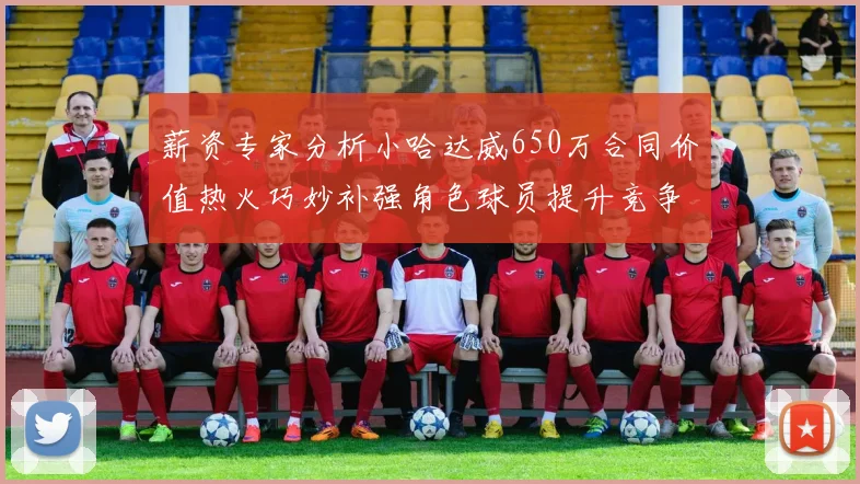 薪资专家分析小哈达威650万合同价值热火巧妙补强角色球员提升竞争力