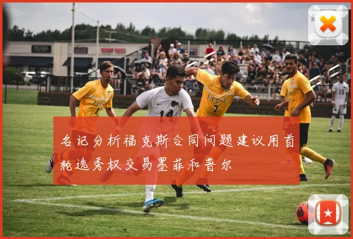 名记分析福克斯合同问题建议用首轮选秀权交易墨菲和普尔